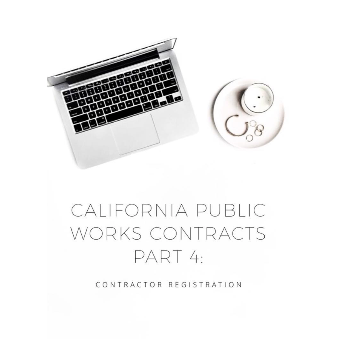 CALIFORNIA PUBLIC CONTRACTS IN CONSTRUCTION PART 4: CONTRACTOR REGISTRATION